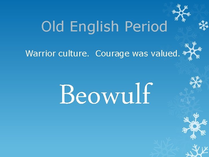 Old English Period Warrior culture. Courage was valued. Beowulf 