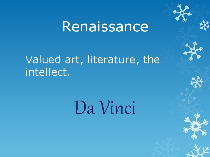 Renaissance Valued art, literature, the intellect. Da Vinci 