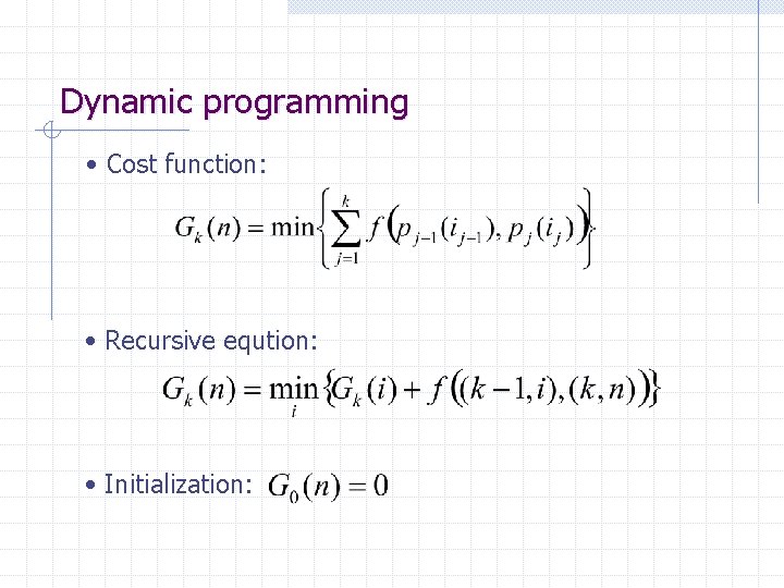 Dynamic programming • Cost function: • Recursive eqution: • Initialization: 