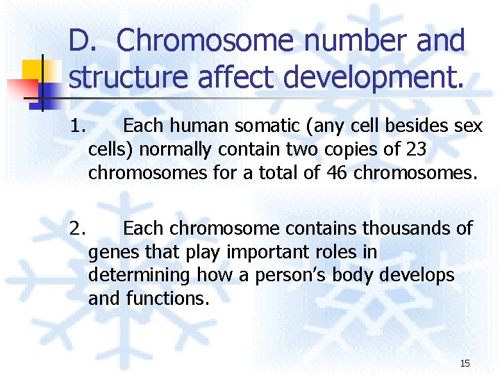 D. Chromosome number and structure affect development. 1. Each human somatic (any cell besides D. Chromosome number and structure affect development. 1. Each human somatic (any cell besides