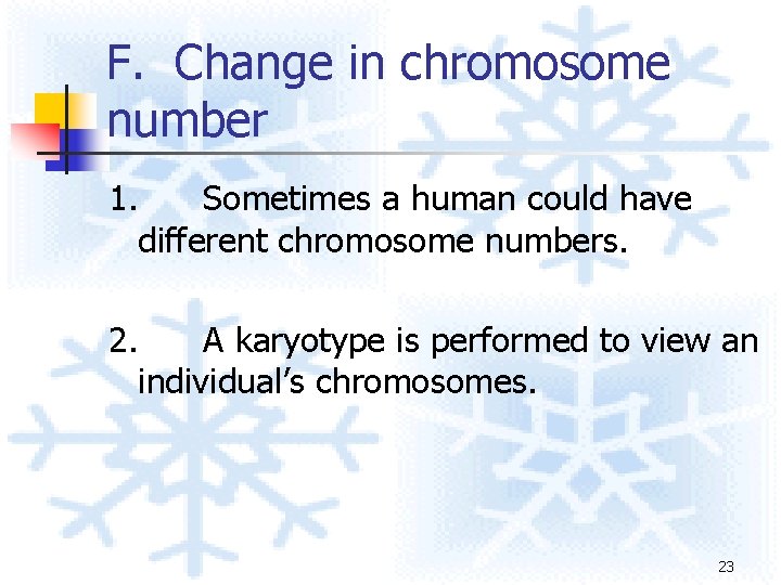 F. Change in chromosome number 1. Sometimes a human could have different chromosome numbers. F. Change in chromosome number 1. Sometimes a human could have different chromosome numbers.