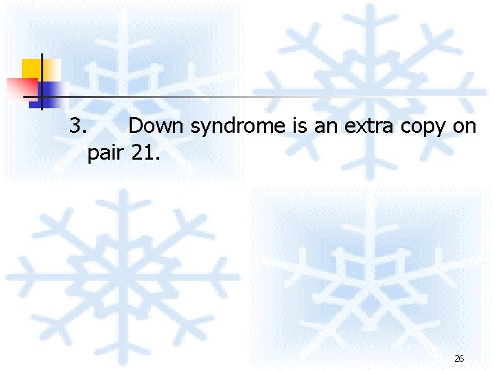 3. Down syndrome is an extra copy on pair 21. 26 3. Down syndrome is an extra copy on pair 21. 26