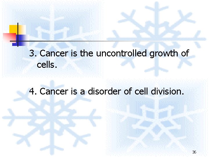 3. Cancer is the uncontrolled growth of cells. 4. Cancer is a disorder of 3. Cancer is the uncontrolled growth of cells. 4. Cancer is a disorder of
