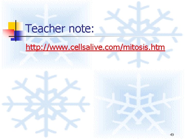 Teacher note: http: //www. cellsalive. com/mitosis. htm 49 Teacher note: http: //www. cellsalive. com/mitosis. htm 49