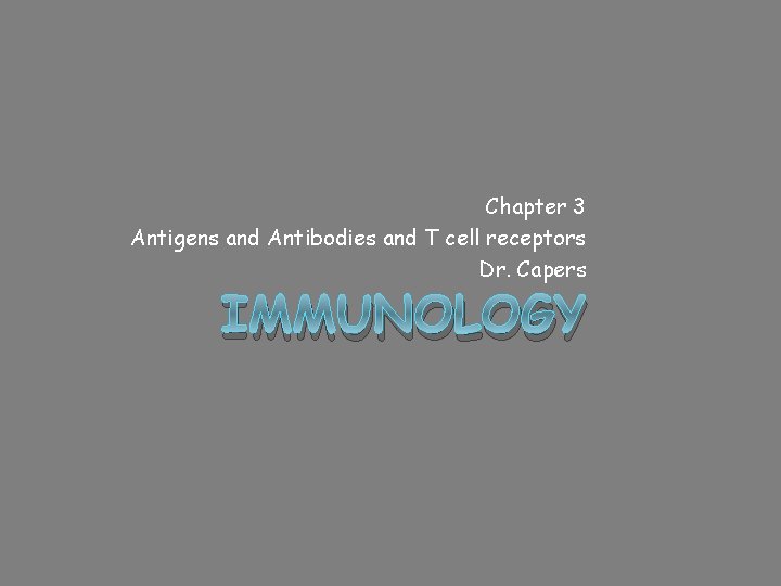 Chapter 3 Antigens and Antibodies and T cell receptors Dr. Capers IMMUNOLOGY 