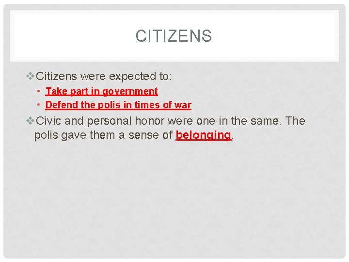 CITIZENS v. Citizens were expected to: • Take part in government • Defend the