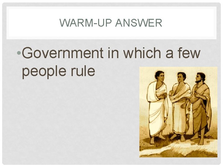 WARM-UP ANSWER • Government in which a few people rule 