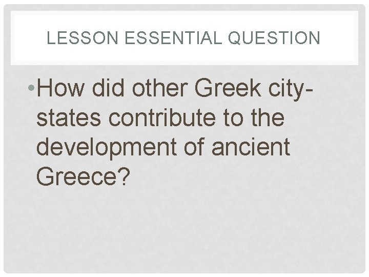 LESSON ESSENTIAL QUESTION • How did other Greek citystates contribute to the development of
