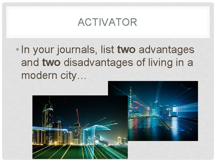 ACTIVATOR • In your journals, list two advantages and two disadvantages of living in