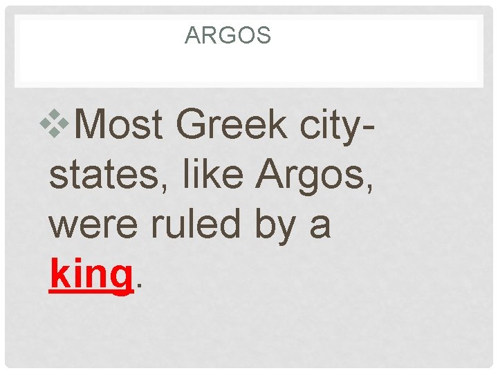 ARGOS v. Most Greek citystates, like Argos, were ruled by a king. 