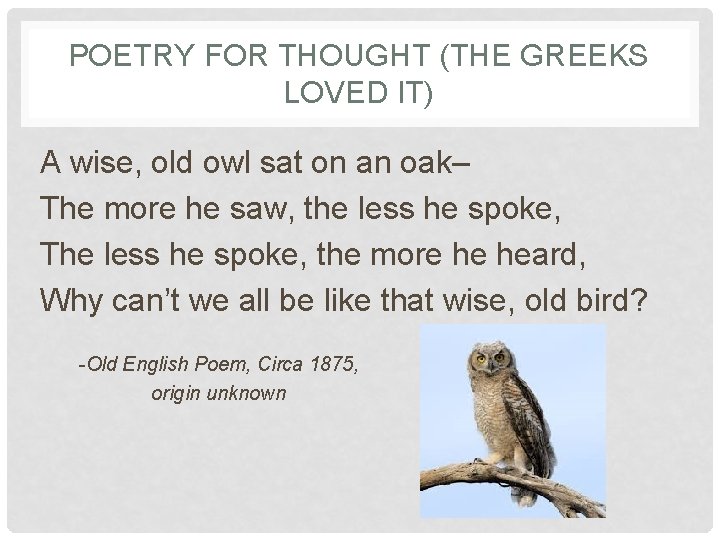 POETRY FOR THOUGHT (THE GREEKS LOVED IT) A wise, old owl sat on an