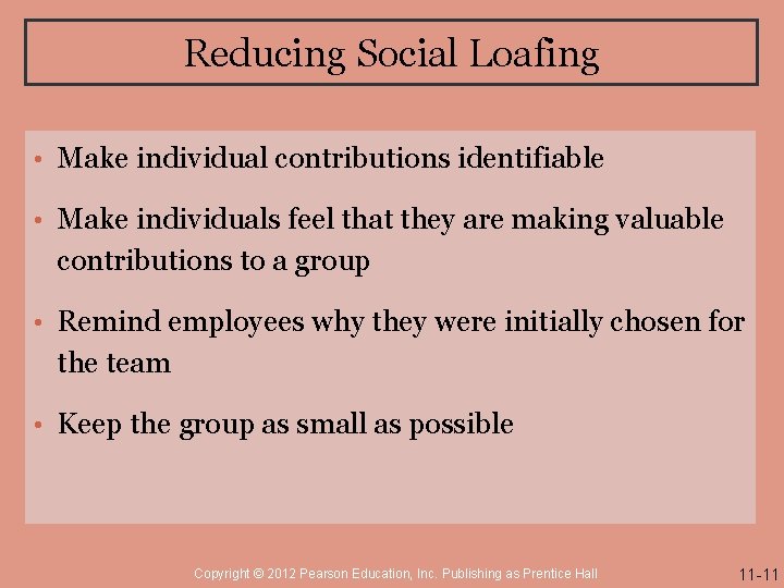 Reducing Social Loafing • Make individual contributions identifiable • Make individuals feel that they