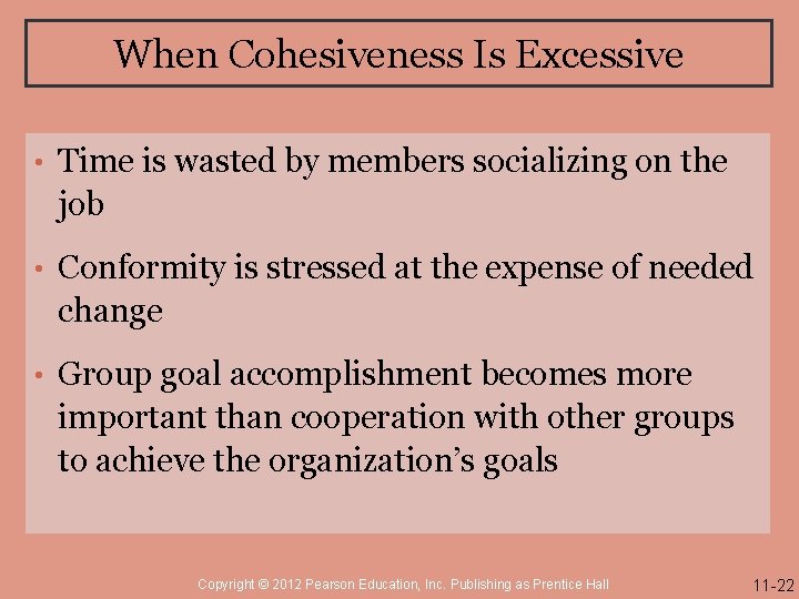 When Cohesiveness Is Excessive • Time is wasted by members socializing on the job