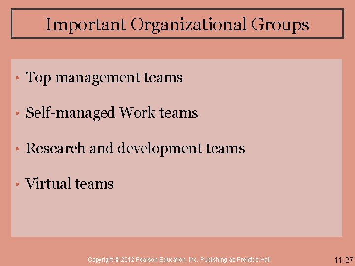 Important Organizational Groups • Top management teams • Self-managed Work teams • Research and