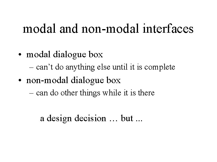 modal and non-modal interfaces • modal dialogue box – can’t do anything else until