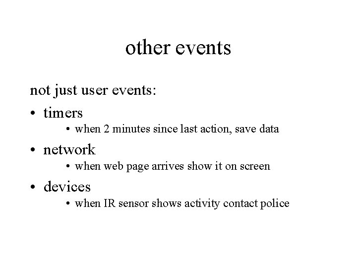 other events not just user events: • timers • when 2 minutes since last