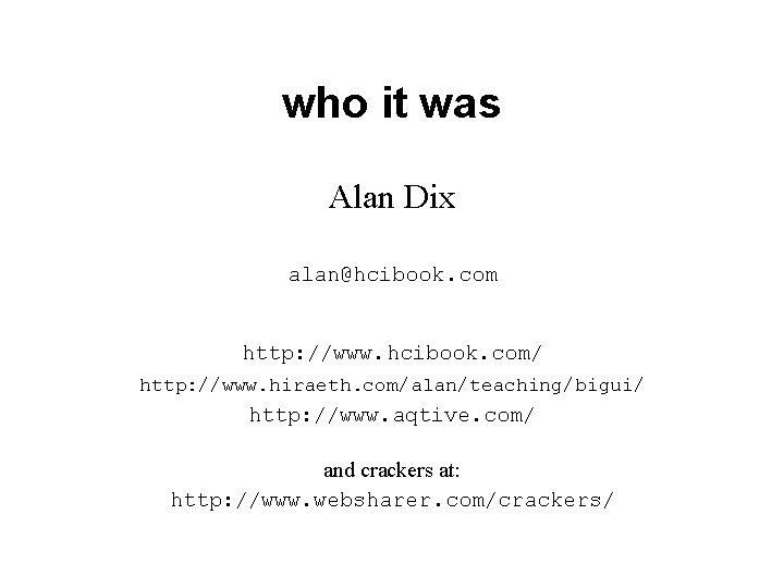 who it was Alan Dix alan@hcibook. com http: //www. hcibook. com/ http: //www. hiraeth.