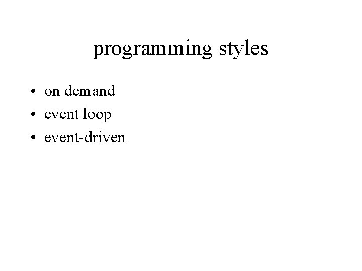 programming styles • on demand • event loop • event-driven 