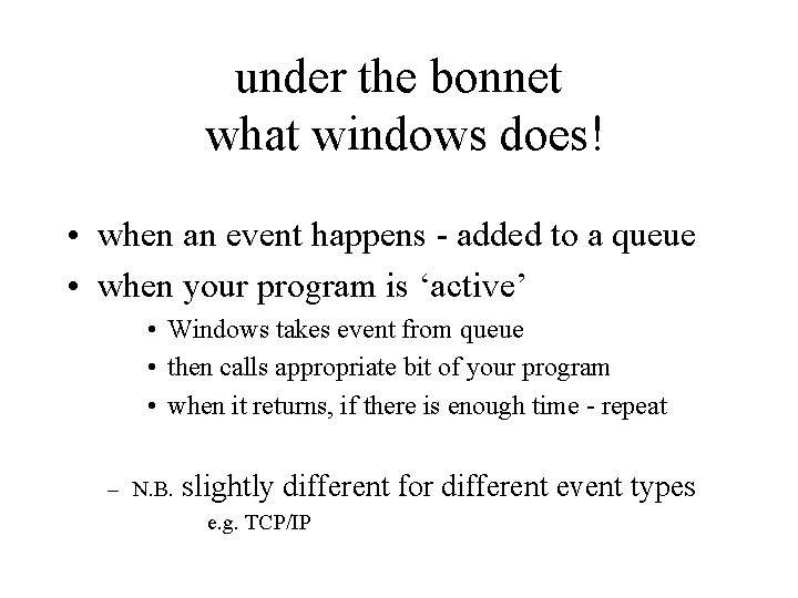 under the bonnet what windows does! • when an event happens - added to