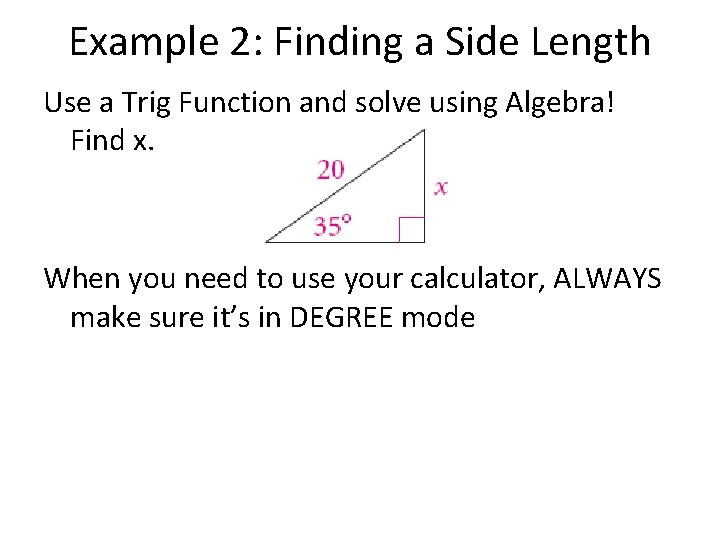 Example 2: Finding a Side Length Use a Trig Function and solve using Algebra!