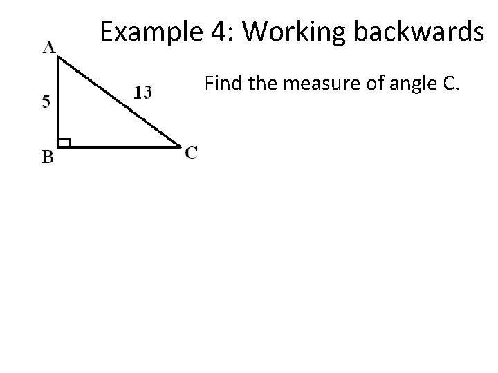 Example 4: Working backwards Find the measure of angle C. 