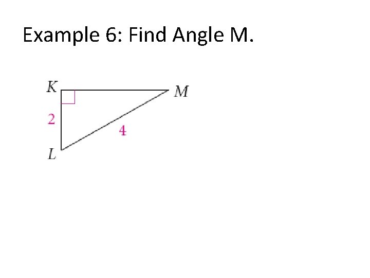 Example 6: Find Angle M. 