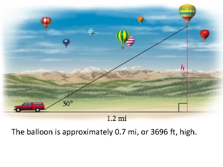 The balloon is approximately 0. 7 mi, or 3696 ft, high. 