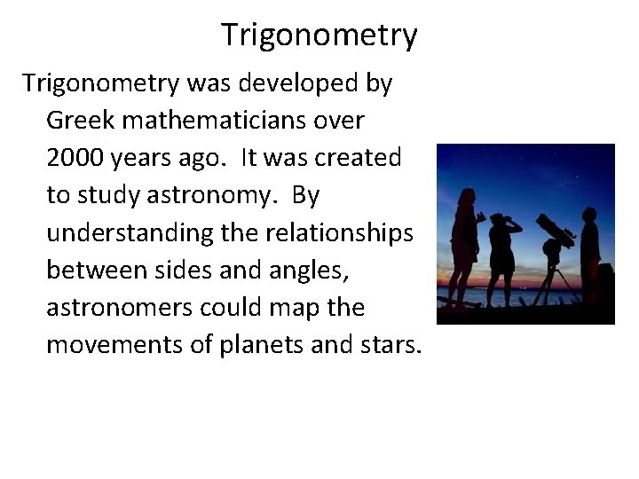 Trigonometry was developed by Greek mathematicians over 2000 years ago. It was created to