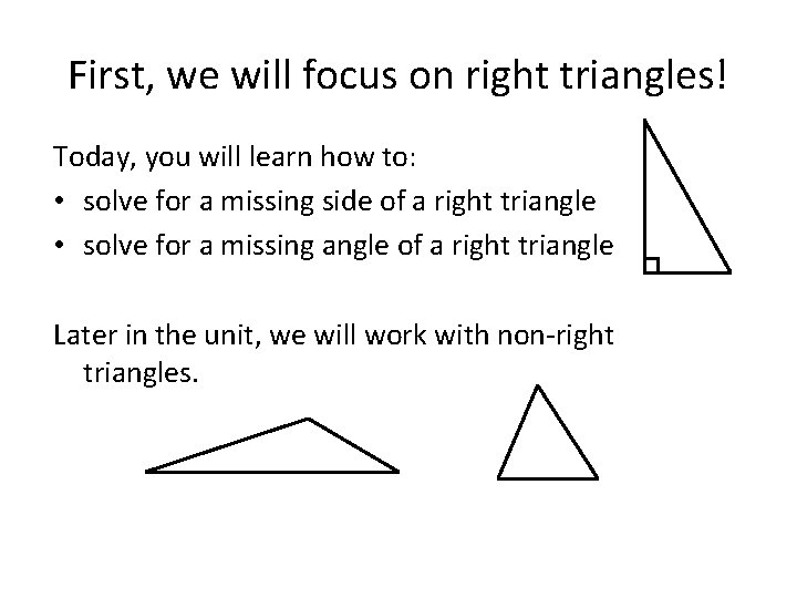 First, we will focus on right triangles! Today, you will learn how to: •