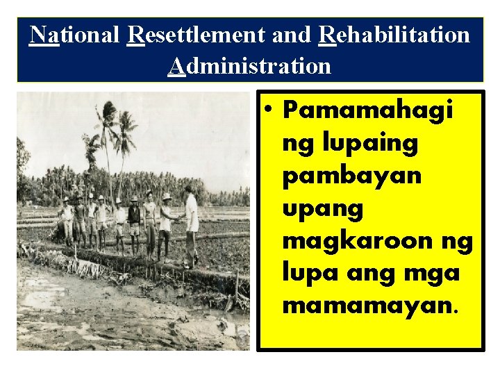 National Resettlement and Rehabilitation Administration • Pamamahagi ng lupaing pambayan upang magkaroon ng lupa