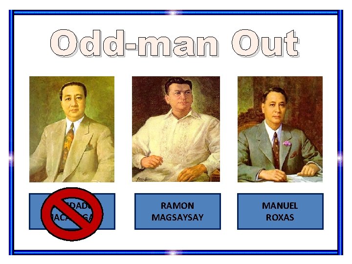 Odd-man Out DIOSDADO MACAPAGAL RAMON MAGSAYSAY MANUEL ROXAS 