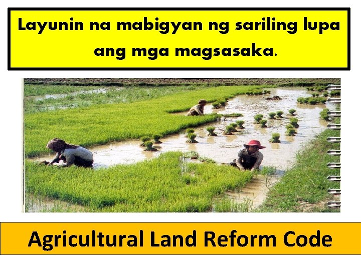 Layunin na mabigyan ng sariling lupa ang mga magsasaka. Agricultural Land Reform Code 
