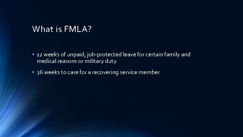 What is FMLA? • 12 weeks of unpaid, job-protected leave for certain family and