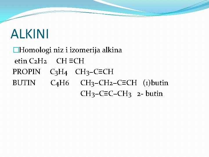 ALKINI �Homologi niz i izomerija alkina etin C 2 H 2 CH ≡CH PROPIN