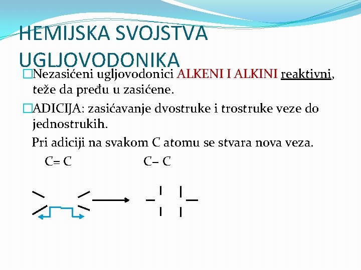 HEMIJSKA SVOJSTVA UGLJOVODONIKA �Nezasićeni ugljovodonici ALKENI I ALKINI reaktivni, teže da pređu u zasićene.