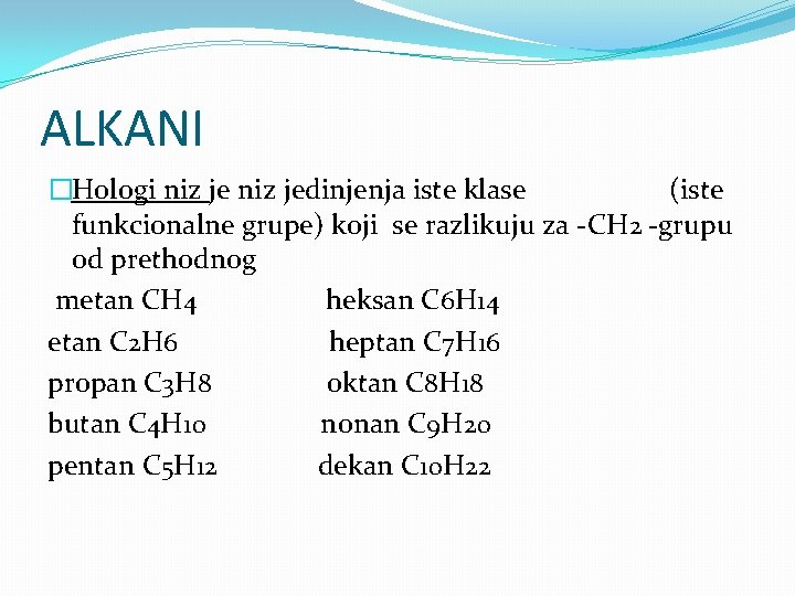 ALKANI �Hologi niz jedinjenja iste klase (iste funkcionalne grupe) koji se razlikuju za -CH