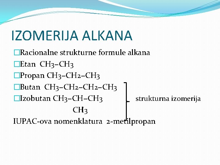 IZOMERIJA ALKANA �Racionalne strukturne formule alkana �Etan CH 3−CH 3 �Propan CH 3−CH 2−CH