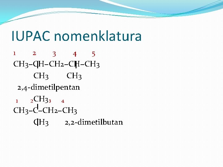 IUPAC nomenklatura 1 2 3 4 5 CH 3−CH−CH 2−CH−CH 3 2, 4 -dimetilpentan