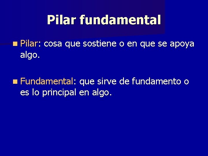 Pilar fundamental n Pilar: algo. cosa que sostiene o en que se apoya n