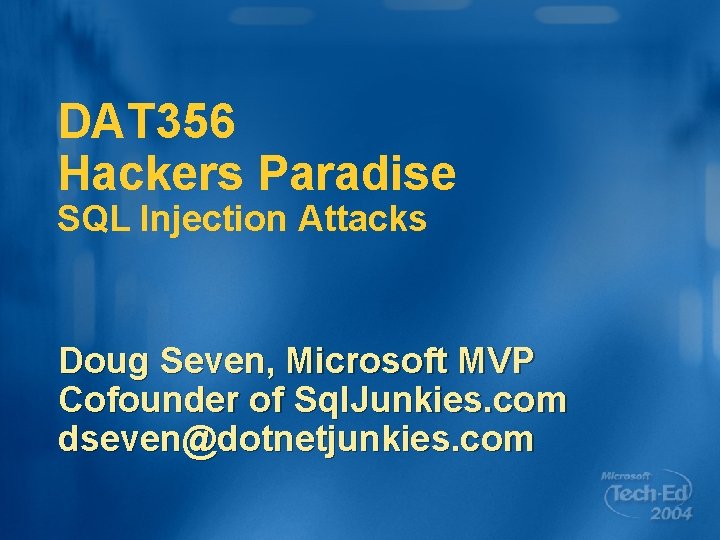 DAT 356 Hackers Paradise SQL Injection Attacks Doug Seven, Microsoft MVP Cofounder of Sql.