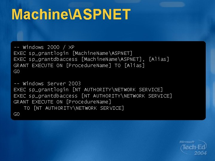 MachineASPNET -- Windows 2000 / XP EXEC sp_grantlogin [Machine. NameASPNET] EXEC sp_grantdbaccess [Machine. NameASPNET],
