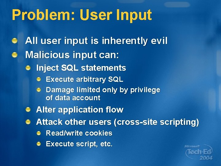 Problem: User Input All user input is inherently evil Malicious input can: Inject SQL