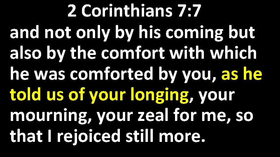 2 Corinthians 7: 7 and not only by his coming but also by the