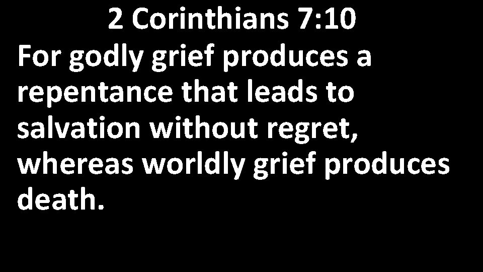 2 Corinthians 7: 10 For godly grief produces a repentance that leads to salvation
