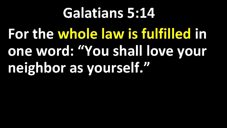 Galatians 5: 14 For the whole law is fulfilled in one word: “You shall