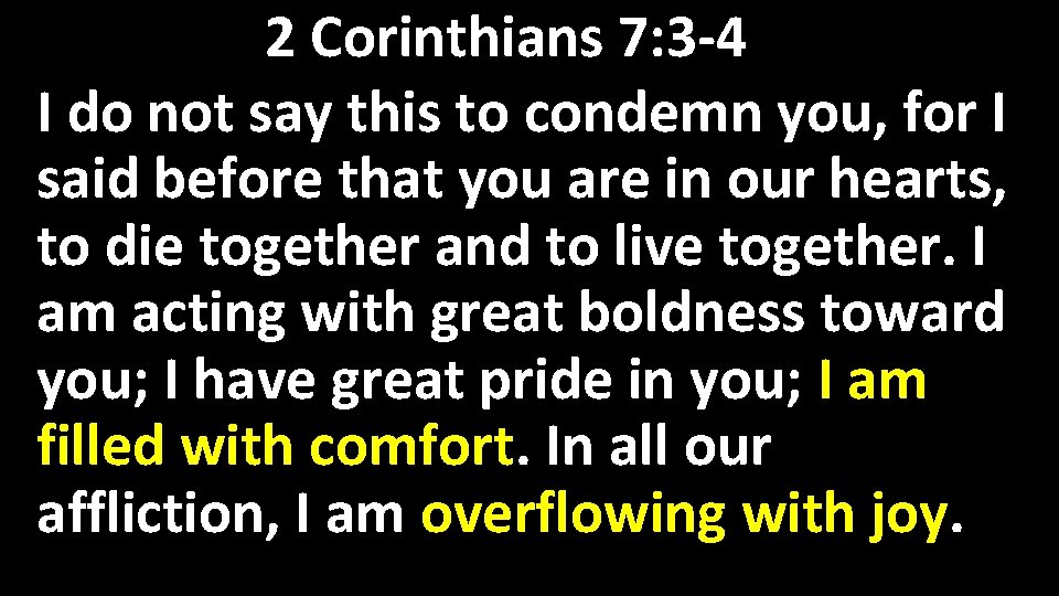 2 Corinthians 7: 3 -4 I do not say this to condemn you, for