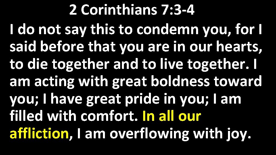 2 Corinthians 7: 3 -4 I do not say this to condemn you, for