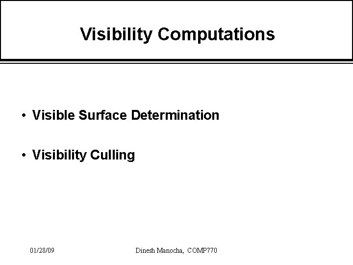 Visibility Computations • Visible Surface Determination • Visibility Culling 01/28/09 Dinesh Manocha, COMP 770