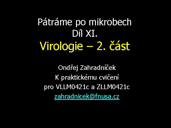 Pátráme po mikrobech Díl XI. Virologie – 2. část Ondřej Zahradníček K praktickému cvičení