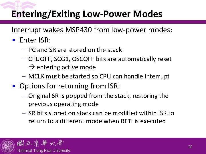 Entering/Exiting Low-Power Modes Interrupt wakes MSP 430 from low-power modes: • Enter ISR: -